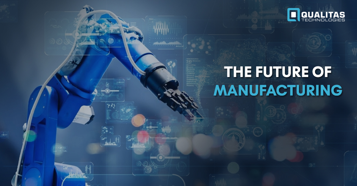 The Future Of Manufacturing: 2021 & Beyond | Qualitas Technologies