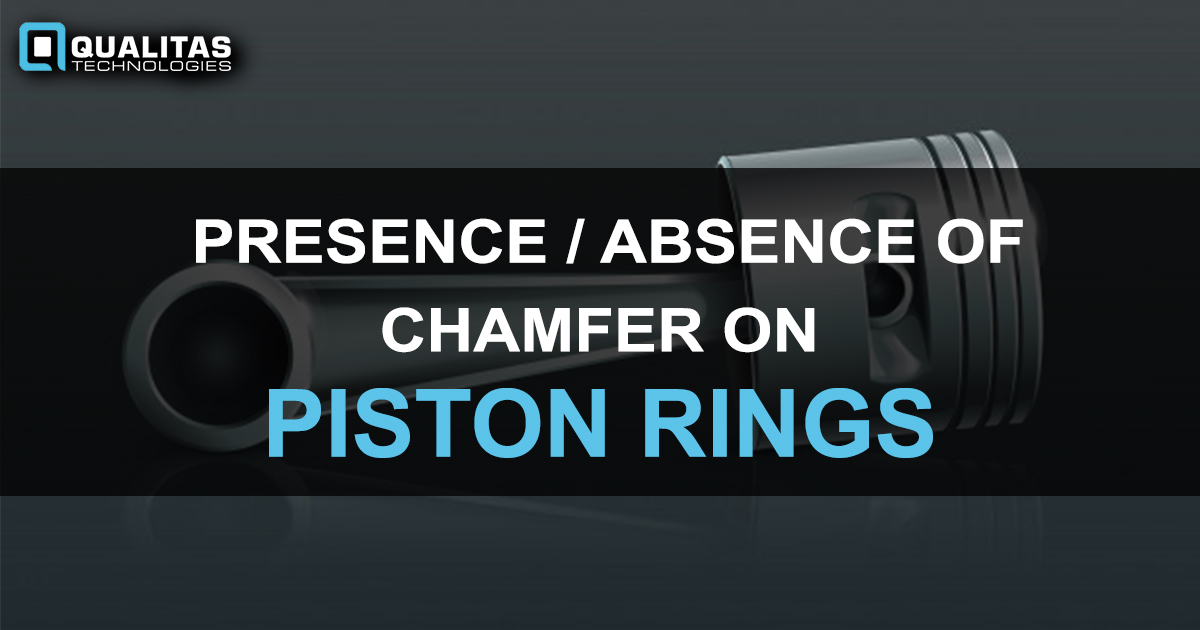 Presence/ Absence Of Chamfer On Piston Rings | Qualitas Technologies