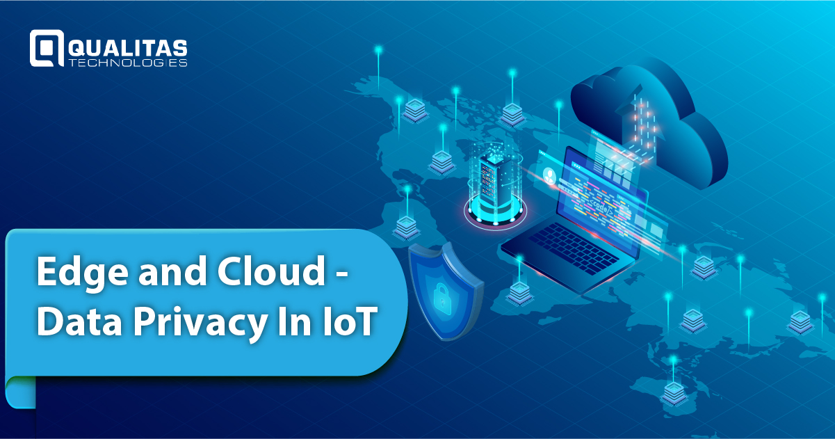 Edge & Cloud Technology- Data Privacy In IoT | Qualitas Technologies
